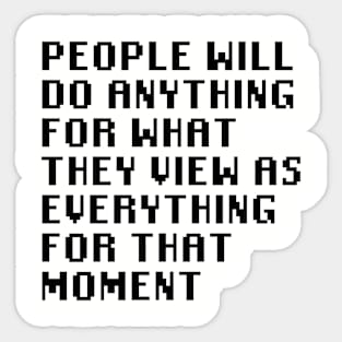 People Will Do Anything For What They View As Everything For That Moment Sticker